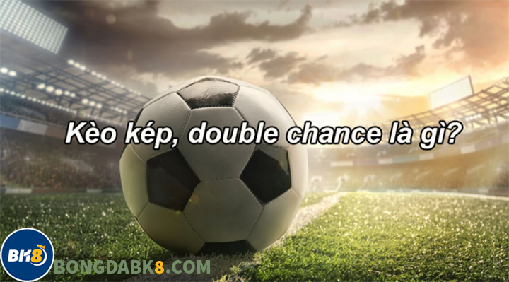 Kèo kép, double chance bóng đá là gì?