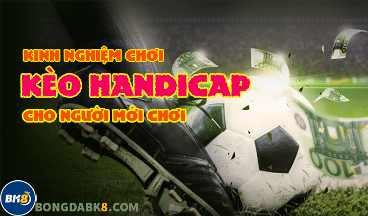 Kinh nghiệm chơi kèo Handicap