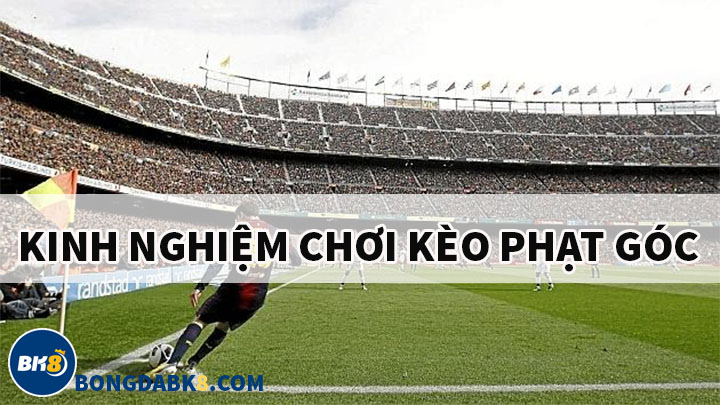 Kinh nghiệm chơi kèo phạt góc