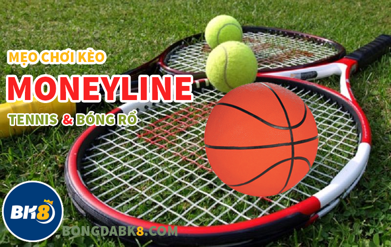 Mẹo chơi kèo Monneyline Tennis và Bóng rổ.