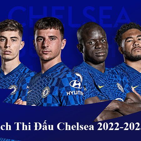 Lịch thi đấu của Chelsea 2022-2023 Ngoại Hạng Anh